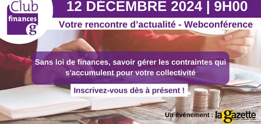CLUB FINANCES - Sans loi de finances, savoir gérer les contraintes qui s'accumulent pour votre collectivité