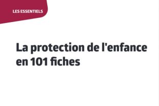 La protection de l'enfance en 101 fiches
