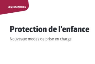Protection de l'enfance - Nouveaux modes de prise en charge